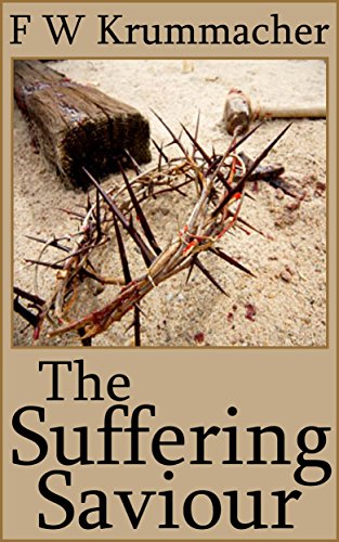 The Suffering Saviour: Meditations on the Passion of our Lord Jesus Christ