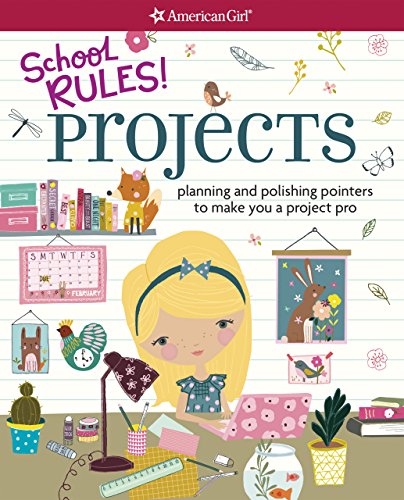 School Rules! Projects: Planning and Polishing Pointers to Make You a Project Pro (American Girl)