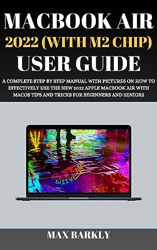MacBook Air 2022 (With M2 Chip) User Guide: A Complete Step By Step Manual With Pictures On How To Effectively Use The New 2022 Apple MacBook Air With ... And Seniors (The Apple Chronicles)