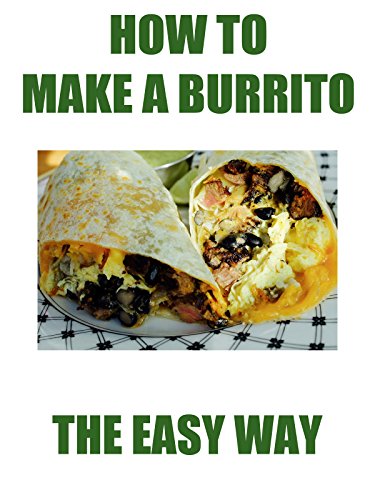 How To Make a Burrito The Easy Way