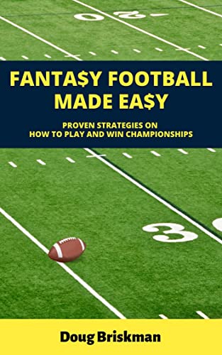 Fantasy Football Made Easy: Proven Strategies On How To Play And Win Championships