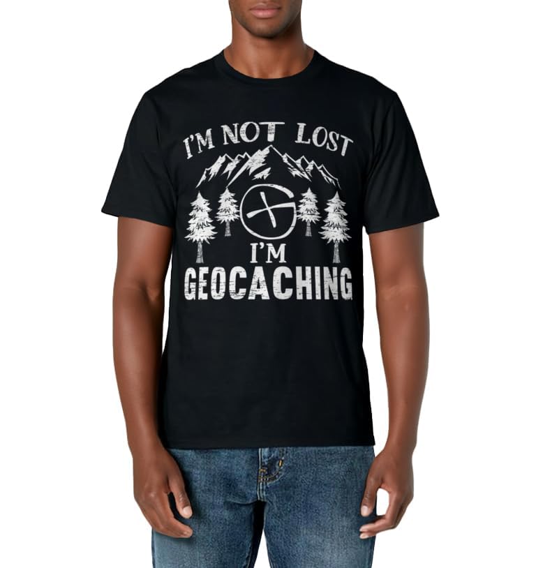 I'm Not Lost I'm Geocaching Geocacher Cache GPS Tracking T-Shirt