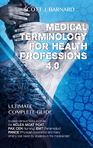 Medical Terminology for Health Professions 4.0: Complete Guide to Pass Various Tests Such as the NCLEX, MCAT, PCAT, PAX, CEN (Nursing), EMT (Paramedics), PANCE Taken by Students in the Medical Field