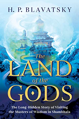 The Land of the Gods: The Long-Hidden Story of Visiting the Masters of Wisdom in Shambhala (Sacred Wisdom Revived)
