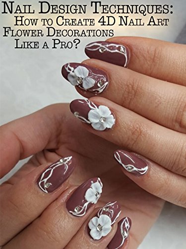 Nail Design Techniques: How to Create 4D Nail Art Flower Decorations Like a Pro?