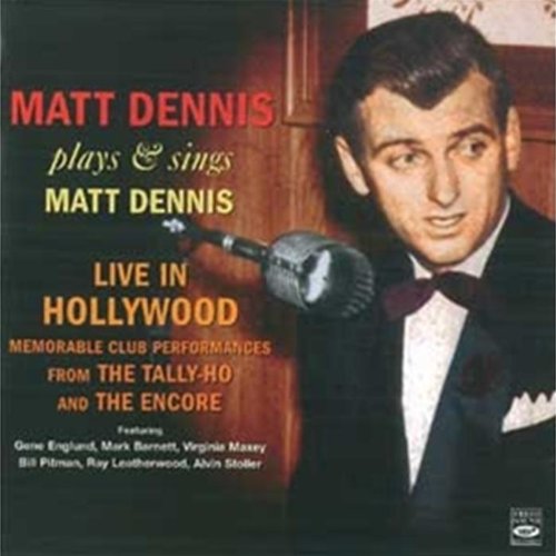 Plays And Sings Matt Dennis - Live In Hollywood: Memorable Club Performances From The Tally-ho And The Encore