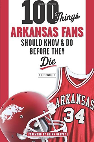 100 Things Arkansas Fans Should Know & Do Before They Die (100 Things...Fans Should Know)