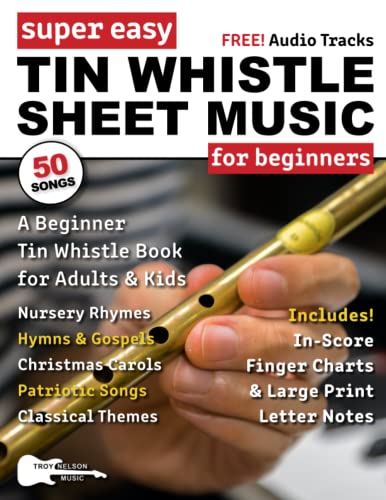 Super Easy Tin Whistle Sheet Music for Beginners: A Beginner Tin Whistle Book for Adults and Kids—50 Songs with Big Letter Notes and Tin Whistle TABs! (Large Print Letter Notes Sheet Music)
