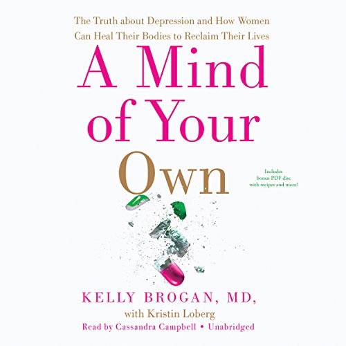 A Mind of Your Own: The Truth about Depression and How Women Can Heal Their Bodies to Reclaim Their Lives by Kelly Brogan (2016-03-15)