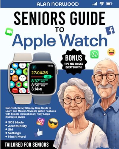 Seniors Guide to Apple Watch: Non-Tech-Savvy Step-by-Step Guide to Learn and Master All Watch Features with Simple Instructions! | Fully Large Illustrated (Non-Tech-Savvy Tech Guide)