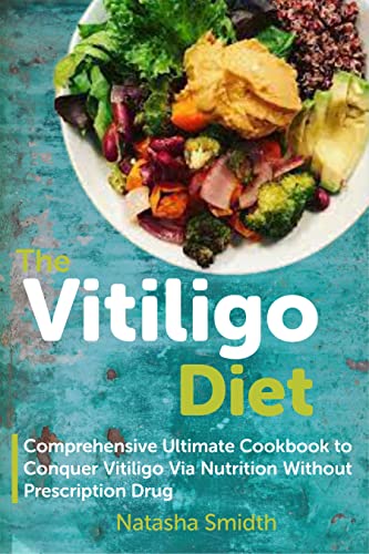 The Vitiligo Diet: Comprehensive Ultimate Cookbook to Conquer Vitiligo Via Nutrition Without Prescription Drug