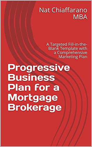 Progressive Business Plan for a Mortgage Brokerage: A Targeted Fill-in-the-Blank Template with a Comprehensive Marketing Plan