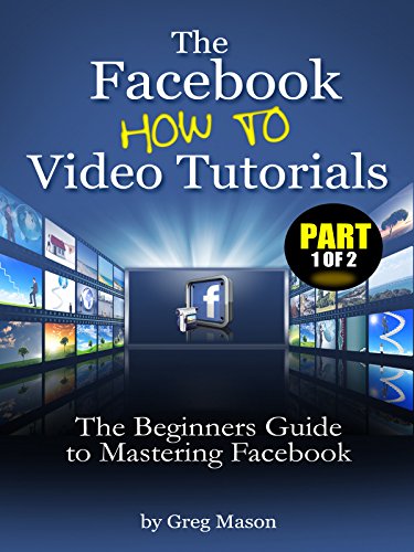 The Facebook How to Video Tutorials (Part 1 of 2) - The Beginners Guide to Mastering Facebook