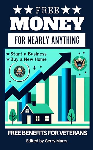 Free Money For Nearly Anything: Start a Business, Buy a New Home, Free Benefits for Veterans