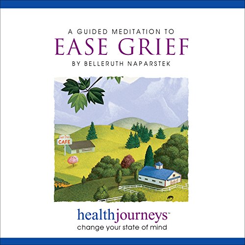 A Meditation to Ease Grief- Guided Imagery and Affirmations for Coping with Loss, Releasing Sorrow and Moving through Bereavement to Grief Recovery