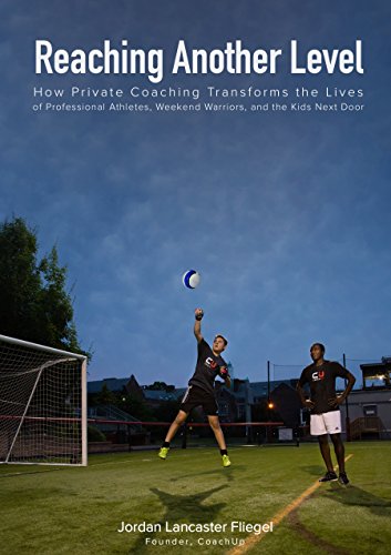 Reaching Another Level: How Private Coaching Transforms the Lives of Professional Athletes, Weekend Warriors, and the Kids Next Door