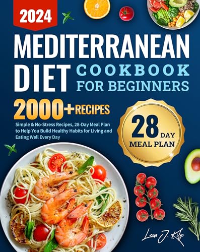 Mediterranean Diet Cookbook for Beginners 2024: Simple & No-Stress Recipes, 28-Day Meal Plan to Help You Build Healthy Habits for Living and Eating Well Every Day