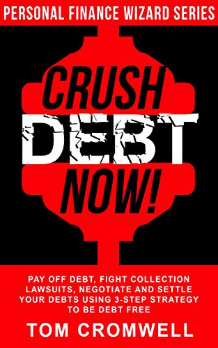 Crush Debt Now!: Pay off debt, fight collection lawsuits, negotiate and settle your debts using 3-step strategy to be debt free (Personal Finance Wizard)