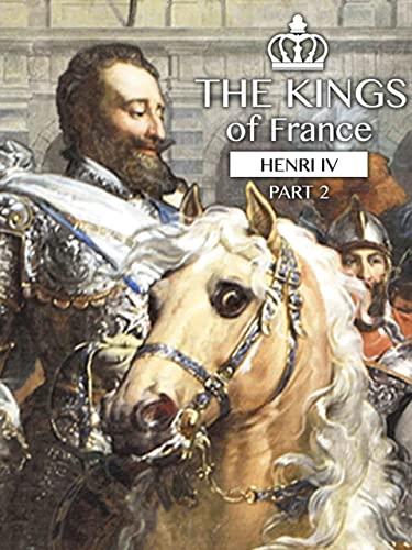 The kings of France: Henri IV (Part 2)