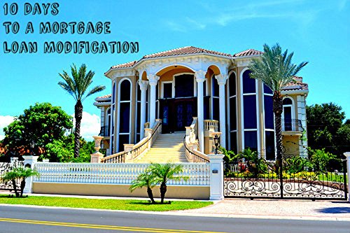 10 Days To A Mortgage Loan Modification: Lower Your Mortgage Quickly