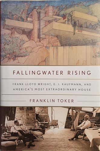 Fallingwater Rising: Frank Lloyd Wright, E. J. Kaufmann, and America's Most Extraordinary House