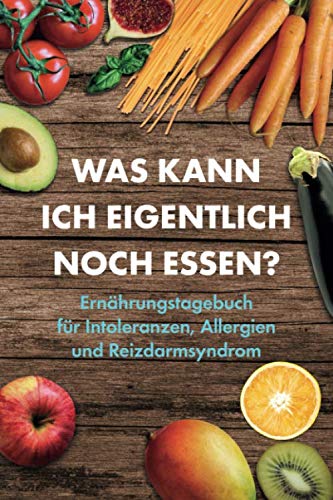 Was kann ich eigentlich noch essen?: Ernährungstagebuch für Intoleranzen, Allergien und Reizdarmsyndrom | ca. DIN A5 (6x9''), 122 Seiten | Bei ... Morbus Chron und Leaky Gut (German Edition)