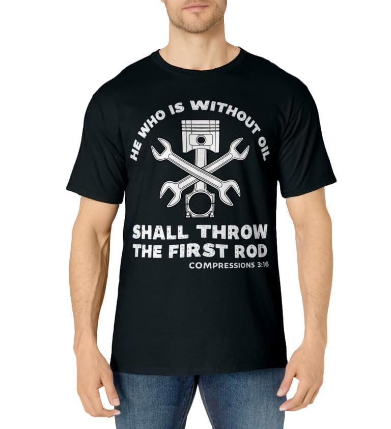 He Who Is Without Oil Shall Throw The First Rod Car Mechanic T-Shirt