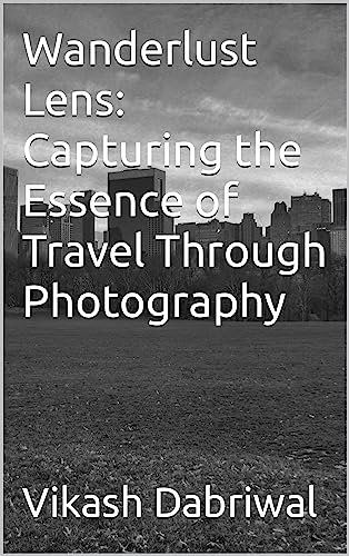 Wanderlust Lens: Capturing the Essence of Travel Through Photography