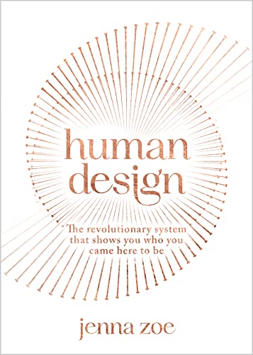 Human Design: The Revolutionary System That Shows You Who You Came Here to Be