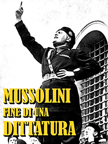 Mussolini - Fine di una Dittatura