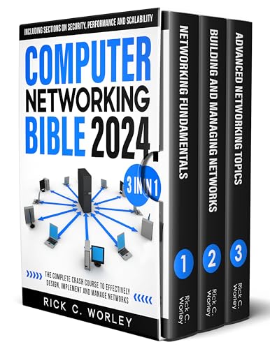 Computer Networking Bible: [3 in 1] The Complete Crash Course to Effectively Design, Implement and Manage Networks. Including Sections on Security, Performance and Scalability