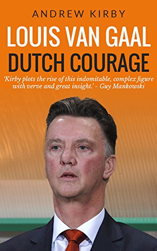 Louis Van Gaal: Dutch Courage