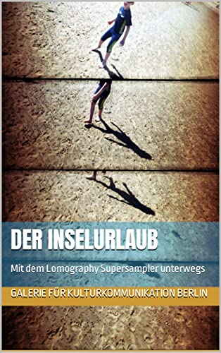 Der Inselurlaub: Mit dem Lomography Supersampler unterwegs (The lomographic library. Galerie für Kulturkommunikation - Die lomographische Bibliothek. Galerie ... Kulturkommunikation 133) (German Edition)
