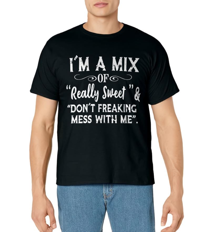 I'm Mix Of Really Sweet & Don't Freaking Mess With Me Funny T-Shirt