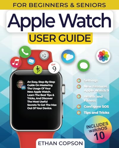 APPLE WATCH USER GUIDE: An Easy, Step-By-Step Guide On Mastering The Usage Of Your New Apple Watch. Learn The Best Tips & Tricks, And Discover The ... Max Out Of Your Device (Beginners & Seniors)