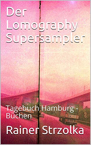 Der Lomography Supersampler : Tagebuch Hamburg - Büchen (The lomographic library. Galerie für Kulturkommunikation - Die lomographische Bibliothek. Galerie für Kulturkommunikation 80) (German Edition)