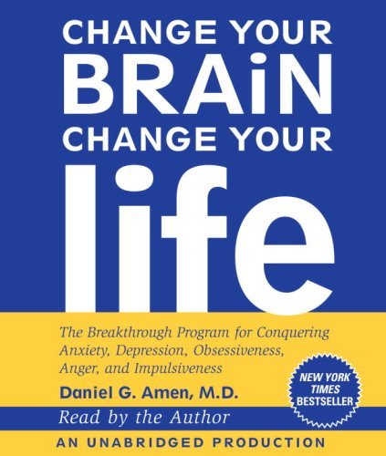 Change Your Brain, Change Your Life: The Breakthrough Program for Conquering Anxiety, Depression, Obsessiveness, Anger, and Impulsiveness By Daniel G. Amen M.D.(A)/Daniel G. Amen M.D.(N) [Audiobook]