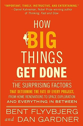 How Big Things Get Done: The Surprising Factors That Determine the Fate of Every Project, from Home Renovations to Space Exploration and Everything In Between