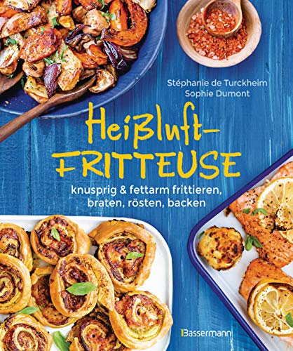 Heißluftfritteuse - knusprig & fettarm frittieren, braten, rösten, backen - neue Rezepte für den Airfryer für Fleisch, Fisch, Gemüse, Obst und Kuchen (German Edition)