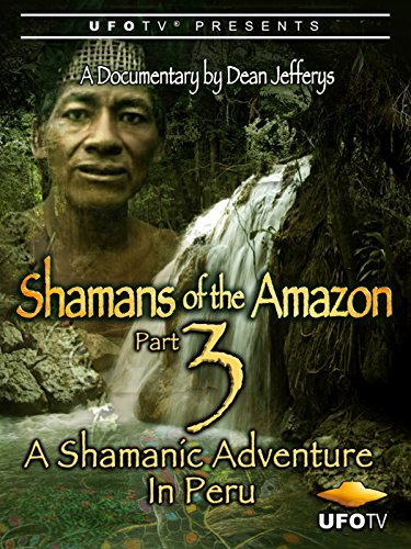 Shamans of the Amazon Part 3 - A Shamanic Adventure in Peru