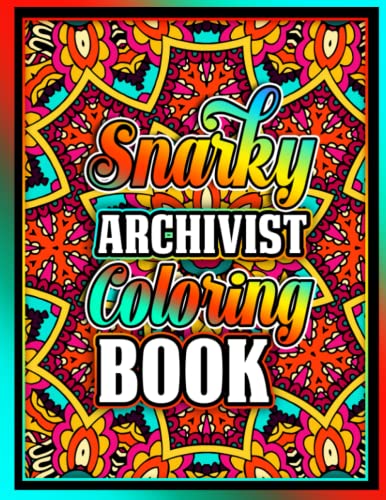 Snarky ARCHIVIST Coloring Book: Inspirational Swear Word Adult Colouring pages with Stress Relaxing Designs for Retired Coworkers, Men and Women | ... Gift Idea for Birthday and Christmas